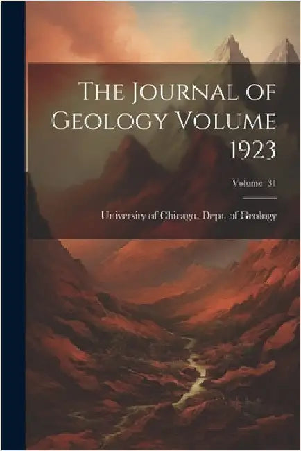 The Journal of Geology Volume 1923; Volume 31 by University of Chicago Dept of Geology