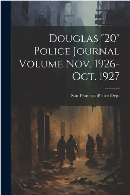 Douglas "20" Police Journal Volume Nov. 1926-Oct. 1927 by San Francisco (Calif ) Police Dept