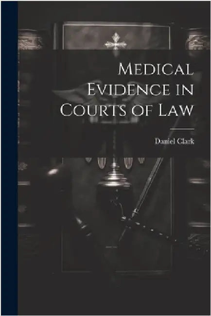 Medical Evidence in Courts of Law by Clark, Daniel