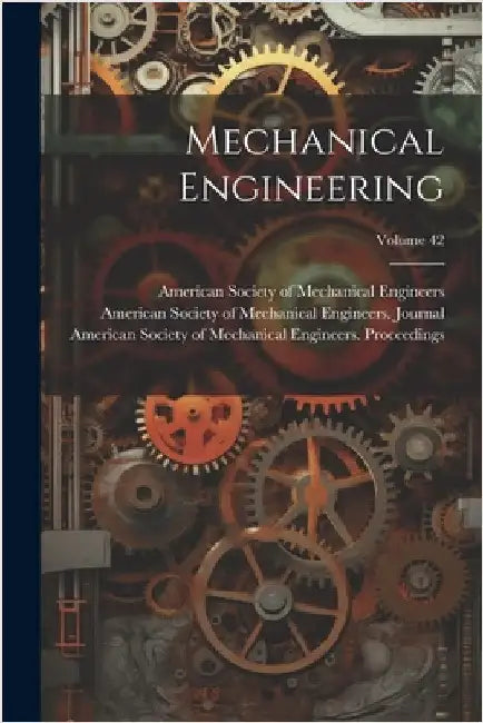 Mechanical Engineering; Volume 42 by American Society of Mechanical Engine