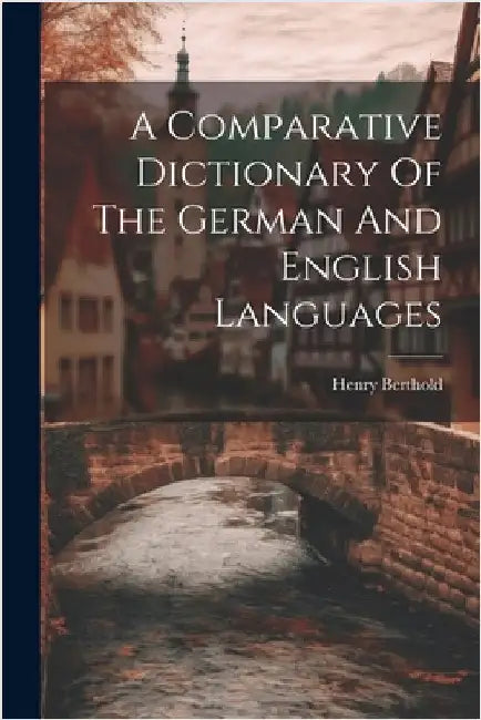 A Comparative Dictionary Of The German And English Languages by Berthold, Henry