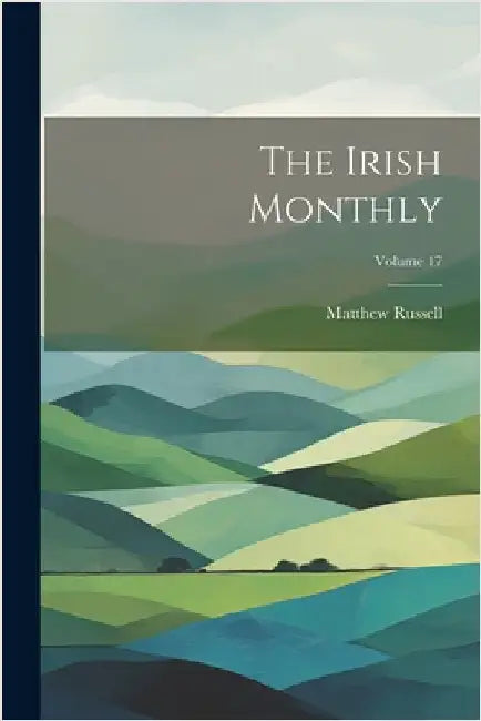 The Irish Monthly; Volume 17 by Russell, Matthew