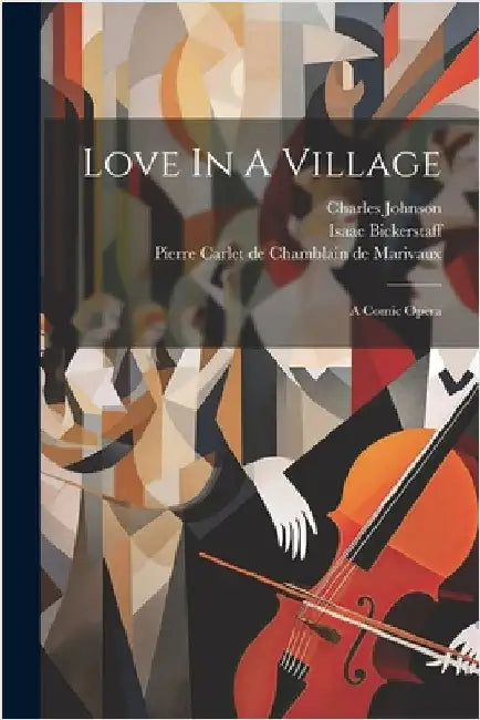 Love In A Village: A Comic Opera by Bickerstaff, Isaac