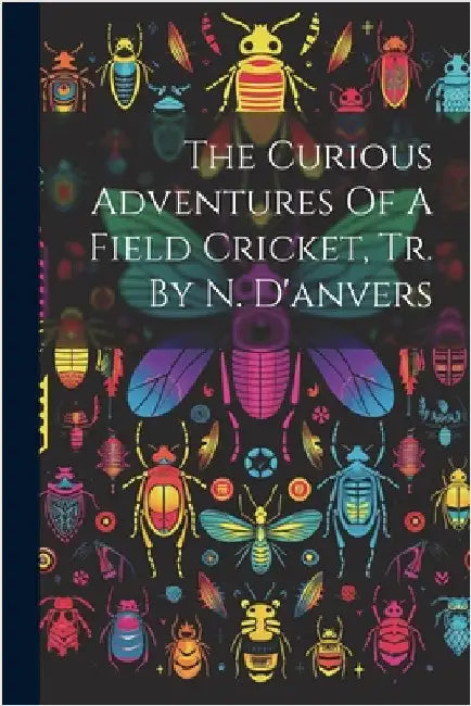 The Curious Adventures Of A Field Cricket, Tr. By N. D'anvers by Anonymous