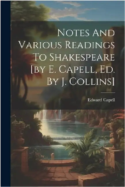 Notes And Various Readings To Shakespeare [by E. Capell, Ed. By J. Collins] by Capell, Edward
