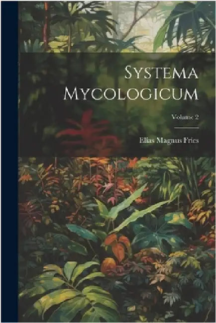 Systema Mycologicum; Volume 2 by Fries, Elias Magnus