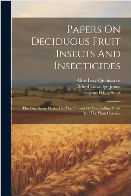 Papers On Deciduous Fruit Insects And Insecticides: The One-spray Method In The Control Of The Codling Moth And The Plum Curculio by Quaintance, Altus Lacy