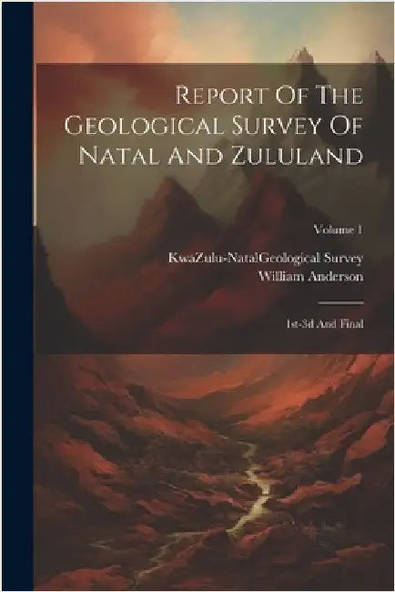 Report Of The Geological Survey Of Natal And Zululand: 1st-3d And Final; Volume 1 by Kwazulu-Natal (South Africa) Geologi