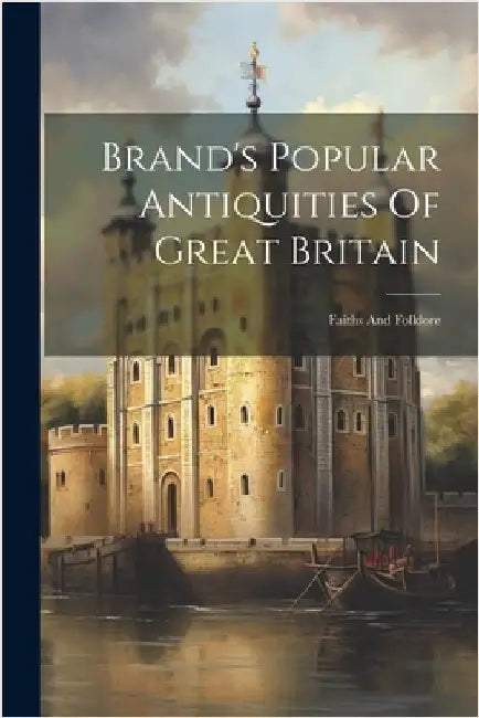 Brand's Popular Antiquities Of Great Britain: Faiths And Folklore by Anonymous