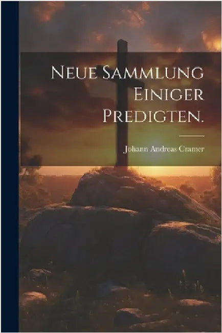 Neue Sammlung einiger Predigten. by Cramer, Johann Andreas
