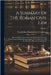 A Summary Of The Roman Civil Law: Illustrated By Commentaries On And Parallels From The Mosaic, Canon, Mohammedan, English And Foreign Law, With An Ap by Patrick Mac Chombaich de Colquhoun