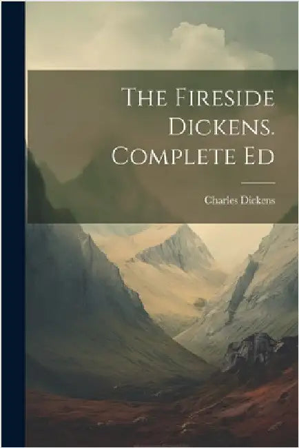 The Fireside Dickens. Complete Ed by Dickens, Charles