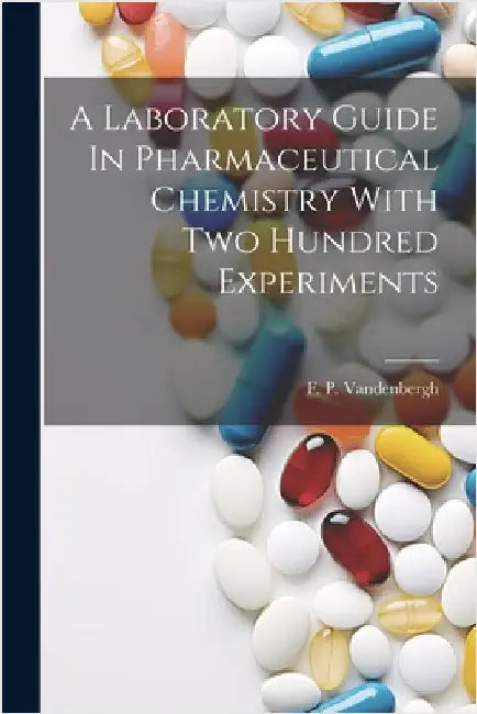 A Laboratory Guide In Pharmaceutical Chemistry With Two Hundred Experiments by Vandenbergh, F. P.