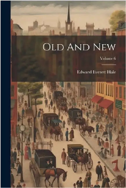 Old And New; Volume 6 by Hale, Edward Everett