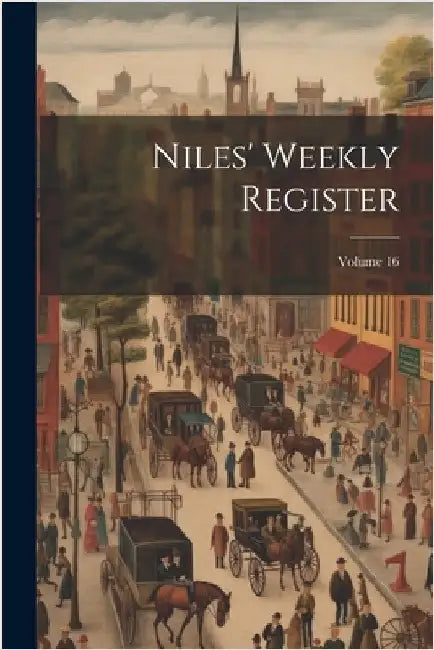 Niles' Weekly Register; Volume 16 by Anonymous