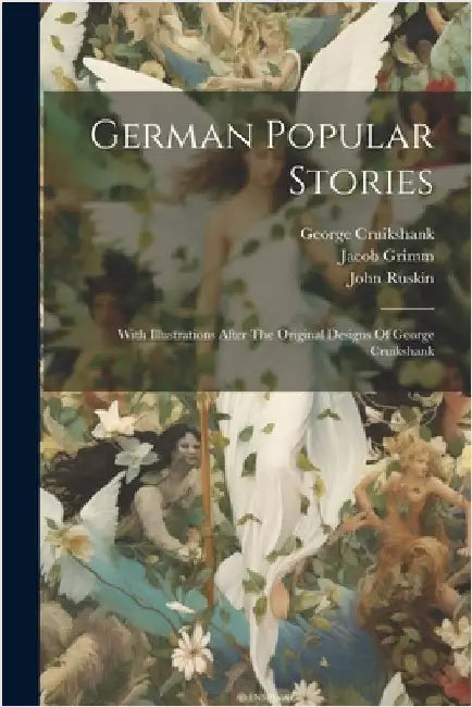 German Popular Stories: With Illustrations After The Original Designs Of George Cruikshank by Grimm, Jacob
