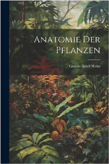 Anatomie Der Pflanzen by Weiss, Gustav Adolf