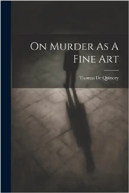 On Murder As A Fine Art by Quincey, Thomas de