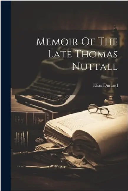 Memoir Of The Late Thomas Nuttall by Durand, Elias