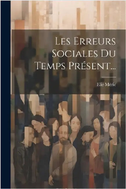 Les Erreurs Sociales Du Temps Présent... by Méric, Elie