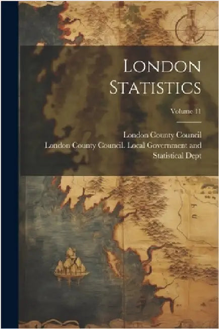 London Statistics; Volume 11 by Council, London County