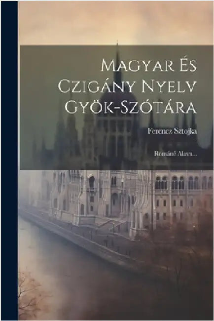 Magyar És Czigány Nyelv Gyök-szótára: Románé Alava... by Sztojka, Ferencz