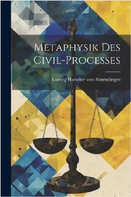 Metaphysik Des Civil-processes by Ludwig Harscher Von Almendingen
