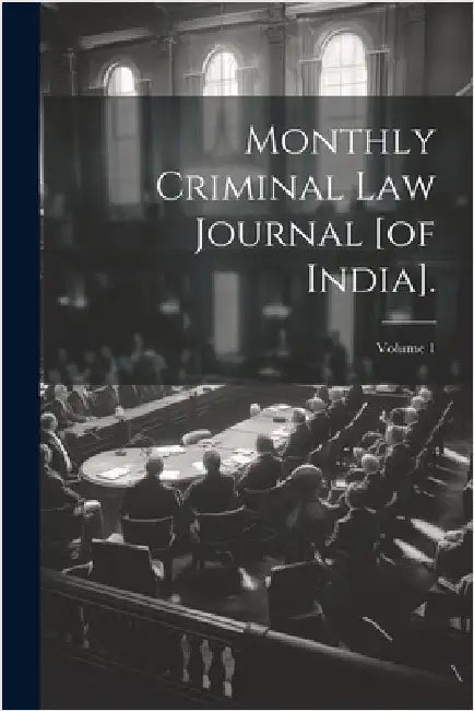 Monthly Criminal Law Journal [of India].; Volume 1 by Anonymous