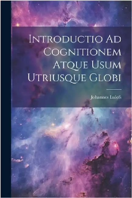 Introductio Ad Cognitionem Atque Usum Utriusque Globi by Lulofs, Johannes