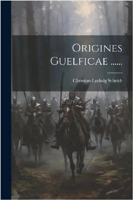 Origines Guelficae ...... by Scheidt, Christian Ludwig