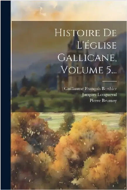 Histoire De L'église Gallicane, Volume 5... by Longueval, Jacques