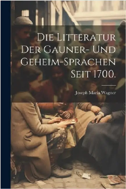 Die Litteratur der Gauner- und Geheim-Sprachen seit 1700. by Wagner, Joseph Maria