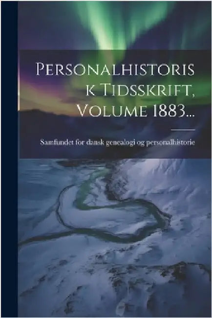 Personalhistorisk Tidsskrift, Volume 1883... by Samfundet for Dansk Genealogi Og Pers