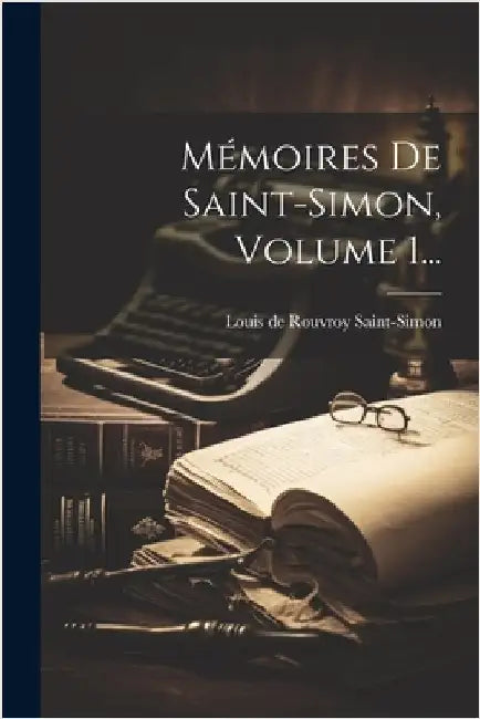 Mémoires De Saint-simon, Volume 1... by Louis de Rouvroy Saint-Simon (Duc De)