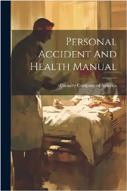 Personal Accident And Health Manual by Casualty Company of America