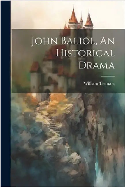 John Baliol, An Historical Drama by Tennant, William
