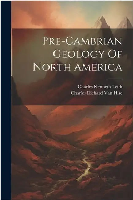 Pre-cambrian Geology Of North America by Charles Richard Van Hise