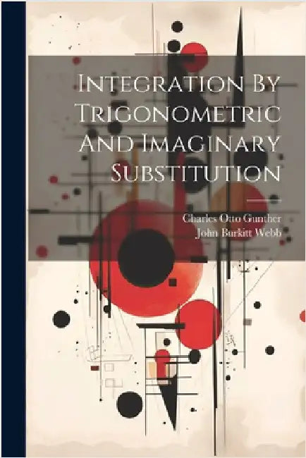 Integration By Trigonometric And Imaginary Substitution by Gunther, Charles Otto