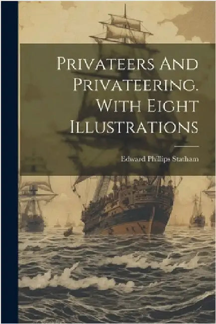 Privateers And Privateering. With Eight Illustrations by Statham, Edward Phillips