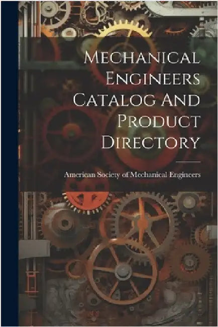 Mechanical Engineers Catalog And Product Directory by American Society of Mechanical Engine