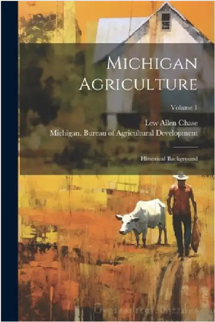 Michigan Agriculture: Historical Background; Volume 1 by Lew Allen Chase