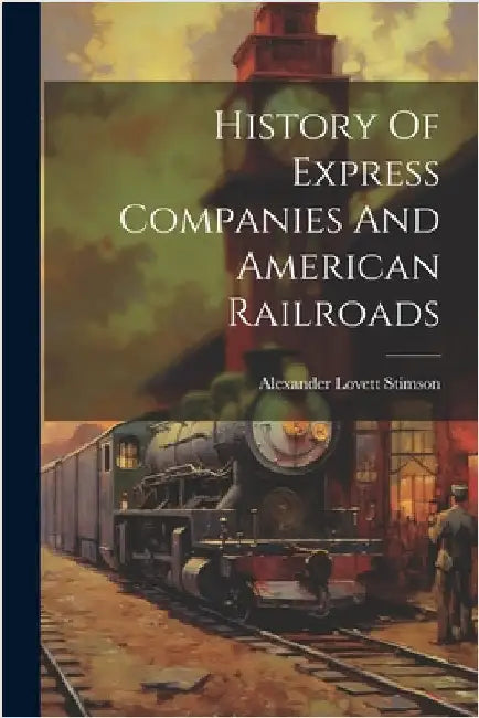 History Of Express Companies And American Railroads by Alexander Lovett Stimson