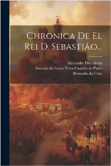 Chronica De El Rei D. Sebastião... by Bernardo Da Cruz