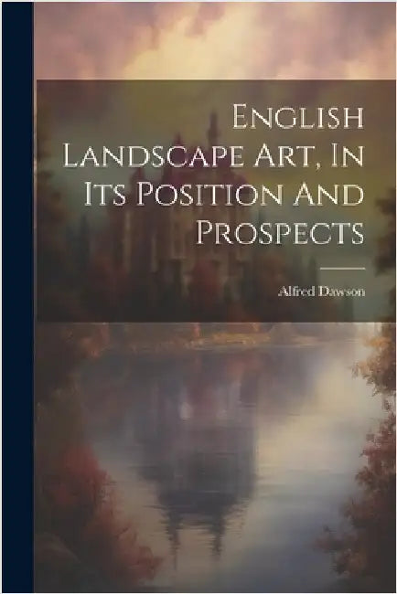 English Landscape Art, In Its Position And Prospects by Alfred Dawson