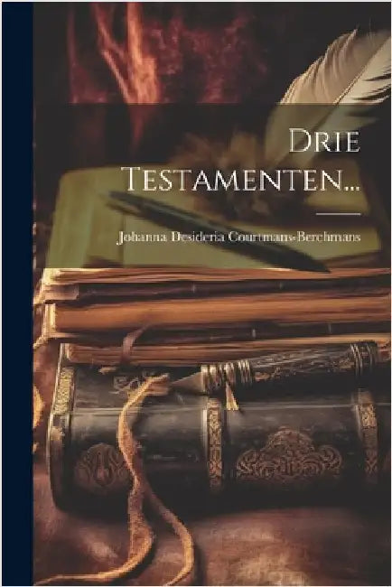Drie Testamenten... by Johanna Desideria Courtmans-Berchmans