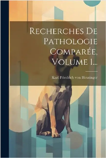 Recherches De Pathologie Comparée, Volume 1... by Karl Friedrich Von Heusinger