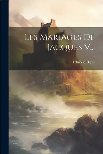 Les Mariages De Jacques V... by Edmond Bapst