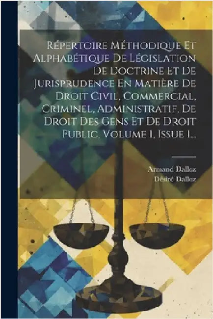 Répertoire Méthodique Et Alphabétique De Législation De Doctrine Et De Jurisprudence En Matière De Droit Civil, Commercial, Criminel, Administratif, D by Désiré Dalloz