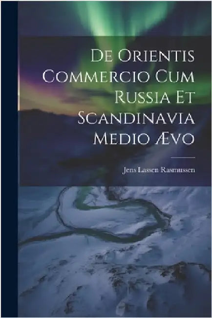De Orientis Commercio Cum Russia Et Scandinavia Medio Ævo by Jens Lassen Rasmussen