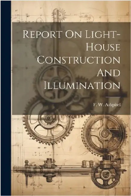 Report On Light-house Construction And Illumination by F. W. Ashpitel